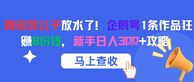 腾讯亲儿子放水了！企鹅号1条作品狂挣8份钱，新手日入3张+攻略-逐浪前行