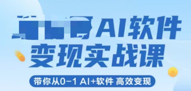 AI软件变现实战课，带你从0-1 Al+软件 高效变现-逐浪前行