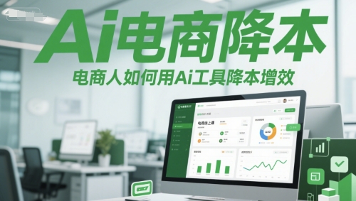 Ai电商降本增效线上课，电商人如何用Ai工具降本增效-逐浪前行
