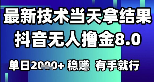 2025六月最新抖音无人撸金8.0.最新技术当天拿结果，单日1k+ 有手就行【揭秘】-逐浪前行