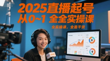 2025直播起号从0~1全实操课，全是干货-逐浪前行