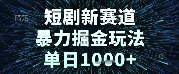 短剧新赛道，暴力掘金玩法，单日1k+【揭秘】-逐浪前行