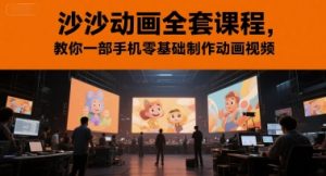 沙沙动画全套课程,教你一部手机零基础制作动画视频-逐浪前行