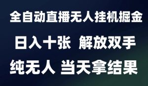 2025最新全自动直播无人挂G掘金,日入十张,解放双手纯无人,当天拿结果【揭秘】-逐浪前行
