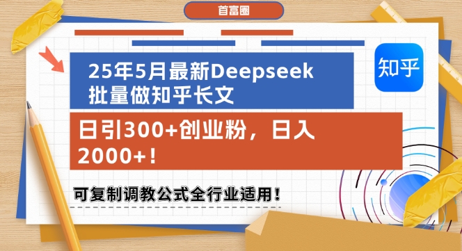 25年5月最新Deepseek批量做知乎长文，日引300+创业粉，日入1k+，可复制调教公式全行业适用-逐浪前行