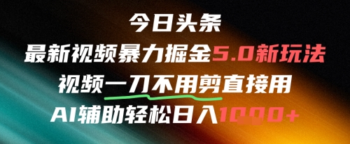 今日头条AI免剪辑搬运新风口，不剪直接发，暴力掘金日入四位数-逐浪前行