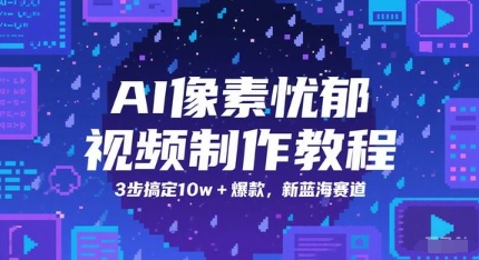 AI像素忧郁视频制作教程，3步搞定10w+爆款，新蓝海赛道-逐浪前行