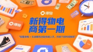 新得物电商第一期,完整攻略+实战案例,普通人也能快速上手,利用下班时间搞钱-逐浪前行