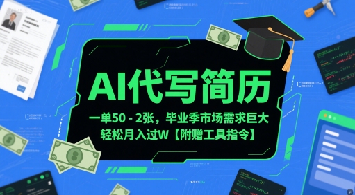 AI代写简历，一单50-2张，毕业季市场需求巨大，轻松月入过W【附赠工具指令】-逐浪前行