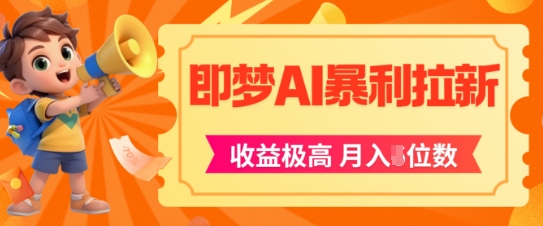 即梦app暴利拉新，收益上限极高，月入5位数，AI风口落地实操项目-逐浪前行