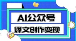 AI公众号爆文创作变现,教你一分钟生成一篇原创爆款文章-逐浪前行