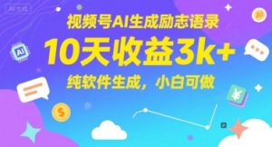 视频号AI生成励志语录,10天收益3k+,纯软件生成,小白可做-逐浪前行